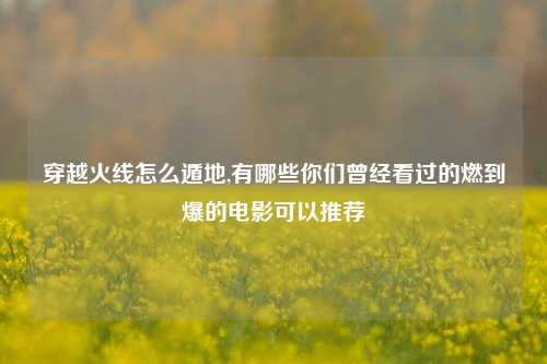 穿越火线怎么遁地,有哪些你们曾经看过的燃到爆的电影可以推荐