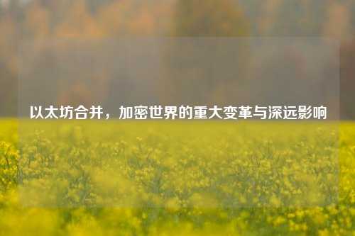 以太坊合并，加密世界的重大变革与深远影响