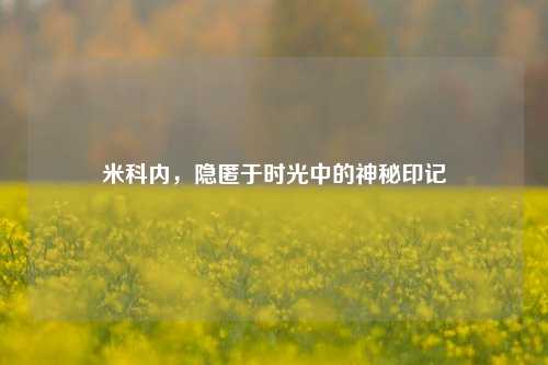 米科内，隐匿于时光中的神秘印记