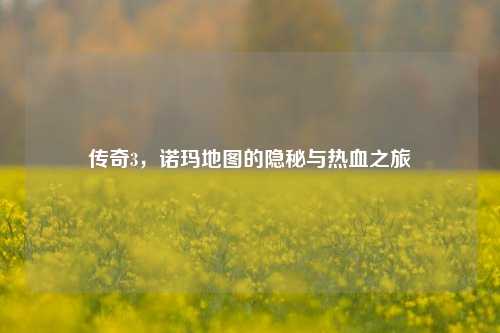 传奇3，诺玛地图的隐秘与热血之旅