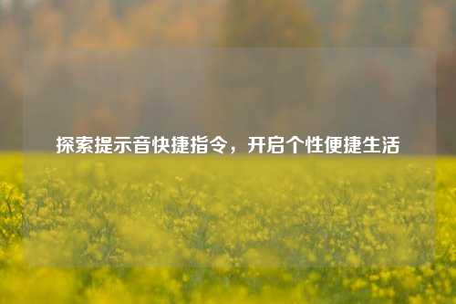 探索提示音快捷指令，开启个性便捷生活