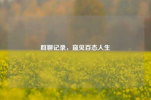 群聊记录，窥见百态人生